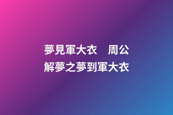 夢見軍大衣　周公解夢之夢到軍大衣